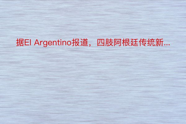 据El Argentino报道，四肢阿根廷传统新...